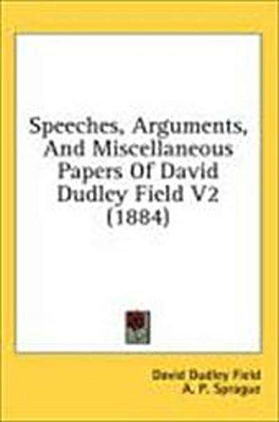 Speeches, Arguments, And Miscellaneous Papers Of David Dudley Field V2 (1884)