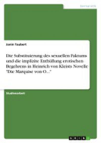 Die  Substituierung des sexuellen Faktums und die implizite Enthüllung erotischen Begehrens in Heinrich von Kleists Novelle "Die Marquise von O..."