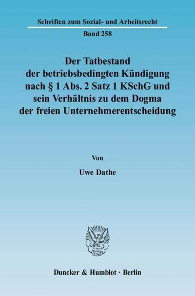 Der Tatbestand der betriebsbedingten Kündigung nach Paragraph 1 Abs.2 Satz 1 KSchG und sein Verhältnis zu dem Dogma der freien Unternehmerentscheidung