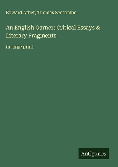 An English Garner; Critical Essays & Literary Fragments