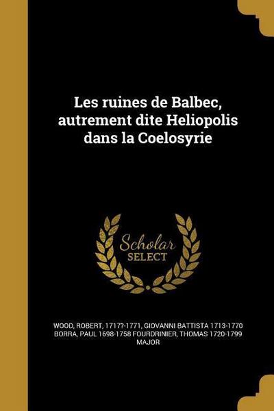Les ruines de Balbec, autrement dite Heliopolis dans la Coelosyrie