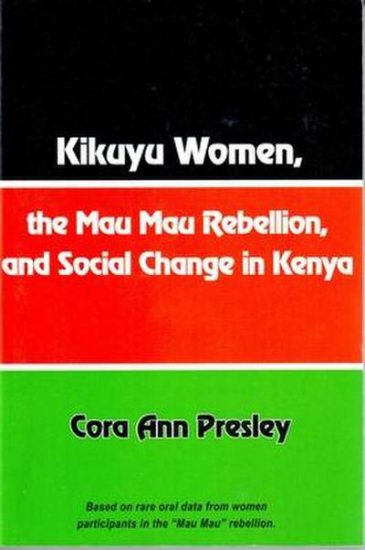 Kikuyu Women, the Mau Mau Rebellion and Social Change in Kenya