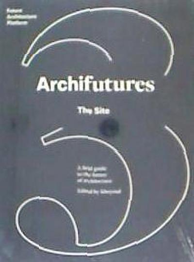 Archifutures 3 : the site