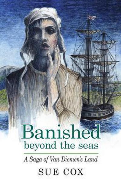 Banished Beyond the Seas. A saga of Van Diemen’s Land
