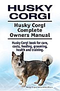 Husky Corgi. Husky Corgi Complete Owners Manual. Husky Corgi book for care, costs, feeding, grooming, health and training.