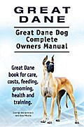 Great Dane. Great Dane Dog Complete Owners Manual. Great Dane book for care, costs, feeding, grooming, health and training.