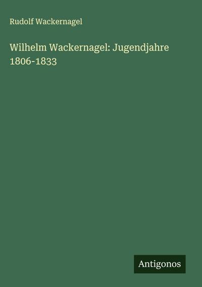 Wilhelm Wackernagel: Jugendjahre 1806-1833