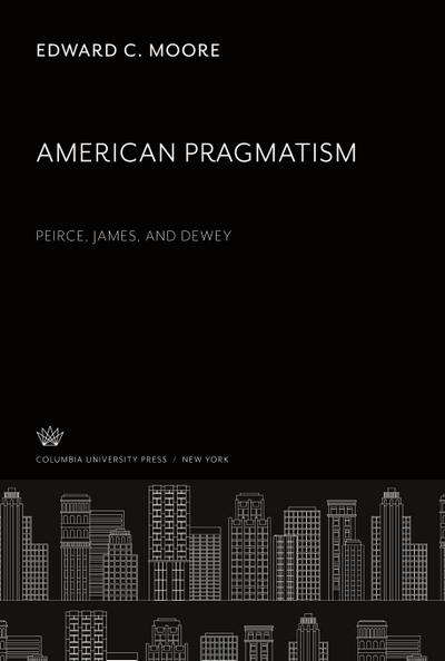 American Pragmatism: Peirce, James, and Dewey