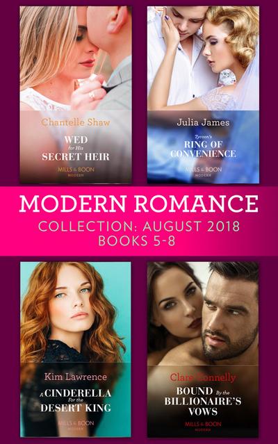 Modern Romance August 2018 Books 5-8 Collection: Wed for His Secret Heir / Tycoon’s Ring of Convenience / A Cinderella for the Desert King / Bound by the Billionaire’s Vows