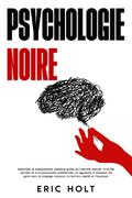 Psychologie noire: Maîtrisez la manipulation humaine grâce au contrôle mental, à la PNL secrète et à la persuasion subliminale, et apprenez à analyser les gens avec le langage corporel, la lecture rapide et l’hypnose.