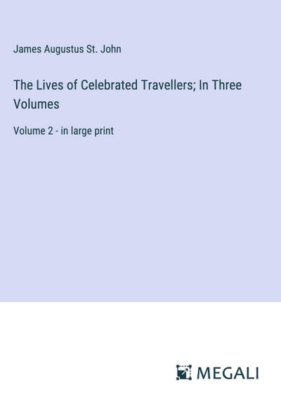 The Lives of Celebrated Travellers; In Three Volumes