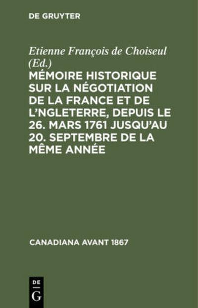 Mémoire historique sur la négotiation de la France et de l’Angleterre, depuis le 26. mars 1761 jusqu’au 20. septembre de la même année