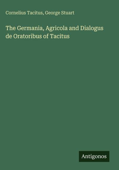 The Germania, Agricola and Dialogus de Oratoribus of Tacitus