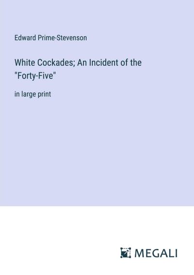 White Cockades; An Incident of the "Forty-Five"