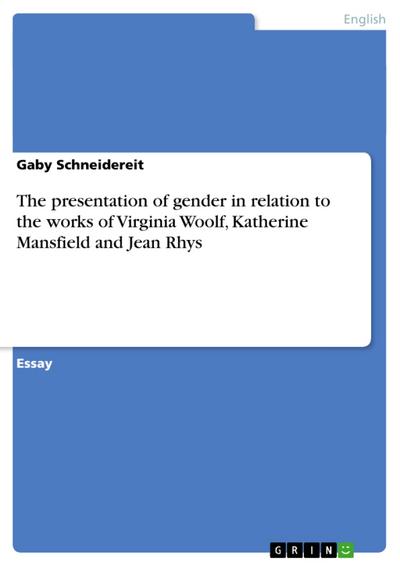 The presentation of gender in relation to the works of Virginia Woolf, Katherine Mansfield and Jean Rhys