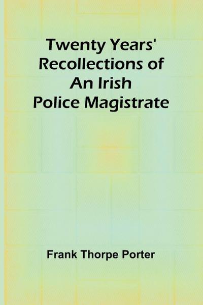 Twenty Years’ Recollections of an Irish Police Magistrate