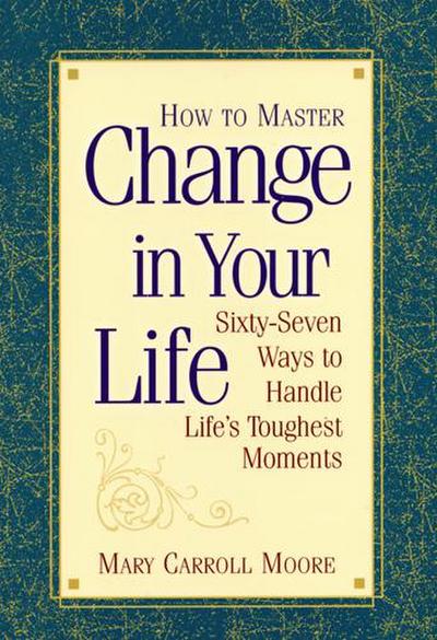 How to Master Change in Your Life: Sixty-Seven Ways to Handle Life’s Toughest Moments