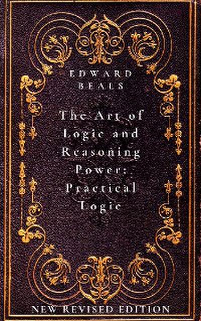 The Art of Logic and Reasoning Power: Practical Logic
