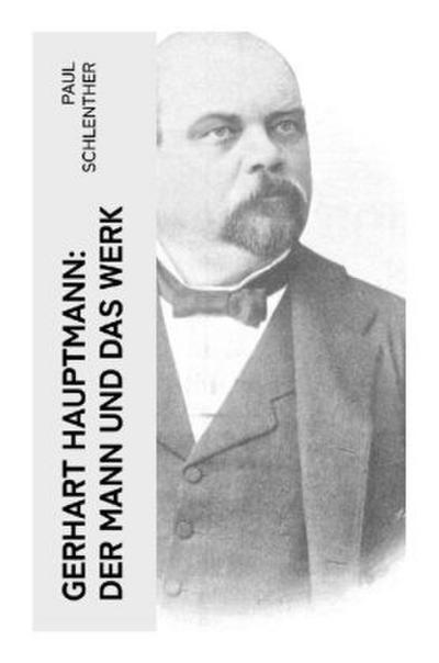 Gerhart Hauptmann: Der Mann und das Werk