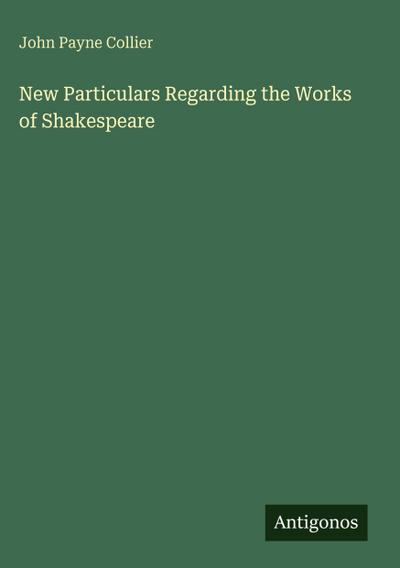 New Particulars Regarding the Works of Shakespeare