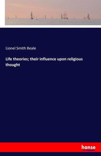 Life theories; their influence upon religious thought