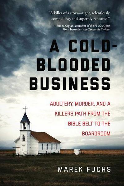 A Cold-Blooded Business: Adultery, Murder, and a Killer’s Path from the Bible Belt to the Boardroom