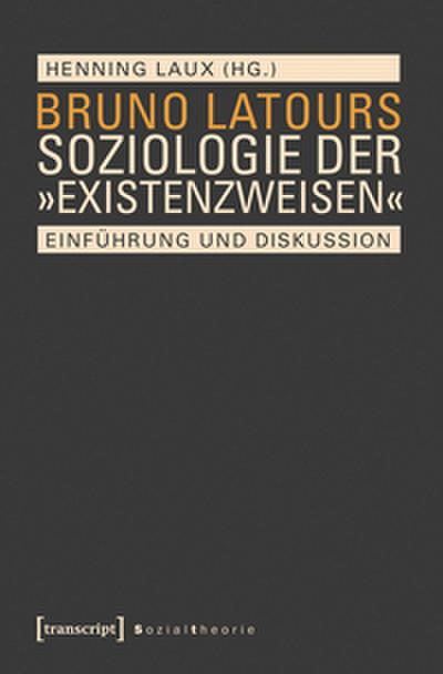 Bruno Latours Soziologie der ’Existenzweisen’