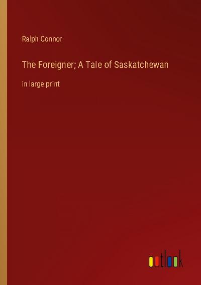 The Foreigner; A Tale of Saskatchewan