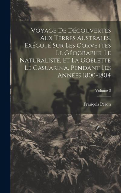 Voyage De Découvertes Aux Terres Australes, Exécuté Sur Les Corvettes Le Géographe, Le Naturaliste, Et La Goelette Le Casuarina, Pendant Les Années 18