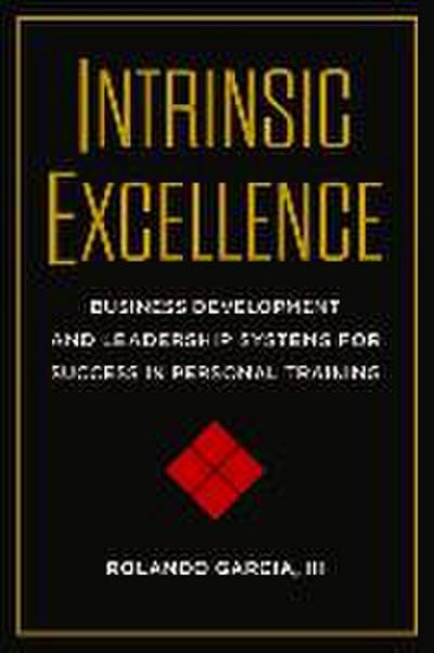 Intrinsic Excellence: Business Development and Leadership Systems for Success in Personal Training