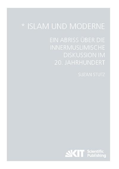 Islam und Moderne - Ein Abriss über die innermuslimische Diskussion im 20. Jahrhundert