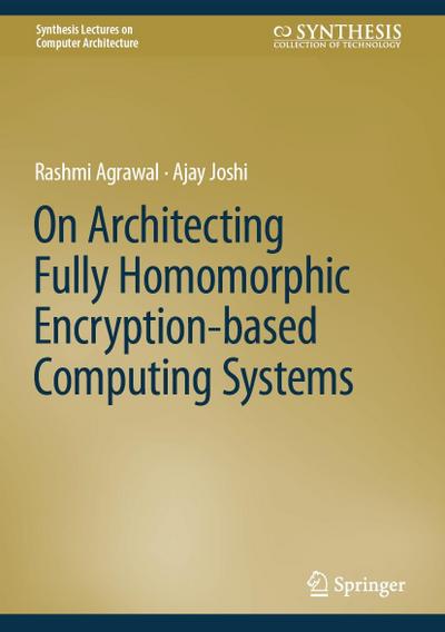 On Architecting Fully Homomorphic Encryption-based Computing Systems