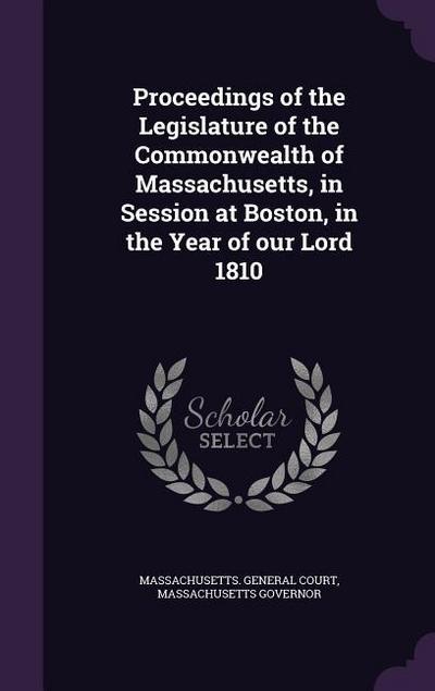 Proceedings of the Legislature of the Commonwealth of Massachusetts, in Session at Boston, in the Year of our Lord 1810