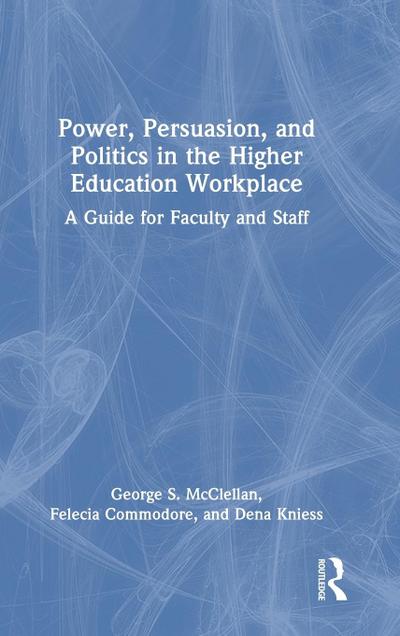 Power, Persuasion, and Politics in the Higher Education Workplace