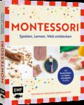 Montessori - Spielen, Lernen, Welt entdecken im Familienalltag