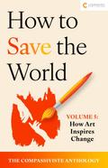 How Art Inspires Change (How to Save the World: The Compassiviste Anthology, #5)