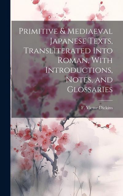 Primitive & Mediaeval Japanese Texts, Transliterated Into Roman, With Introductions, Notes, and Glossaries