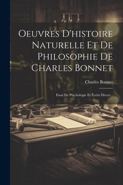 Oeuvres D’histoire Naturelle Et De Philosophie De Charles Bonnet: Essai De Psychologie Et Écrits Divers...