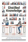 Distilled Knowledge: The Science Behind Drinking’s Greatest Myths, Legends, and Unanswered Questions