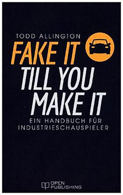 FAKE IT TILL YOU MAKE IT - Ein Handbuch für Industrieschauspieler