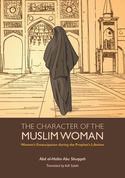 The Character of the Muslim Woman: Women’s Emancipation During the Prophet’s Lifetime