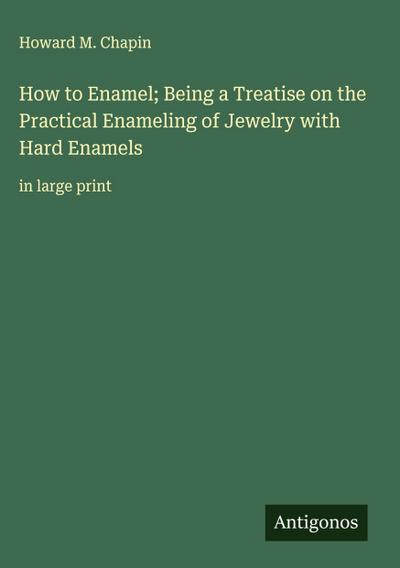 How to Enamel; Being a Treatise on the Practical Enameling of Jewelry with Hard Enamels