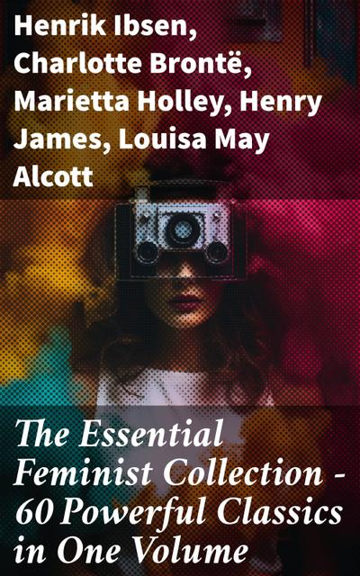 The Essential Feminist Collection - 60 Powerful Classics in One Volume