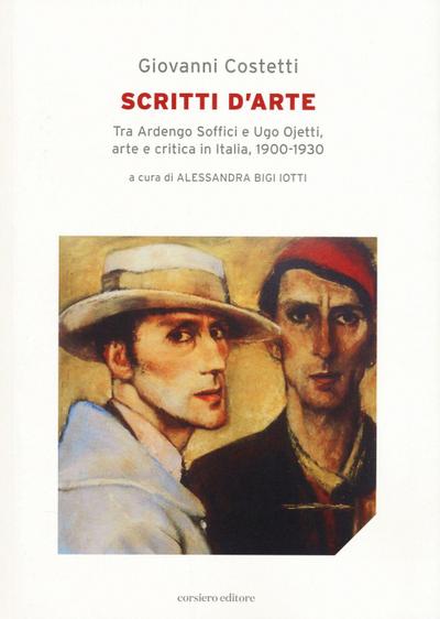 Scritti d’arte. Tra Ardengo Soffici e Ugo Ojetti, arte e critica in Italia, 1900-1930