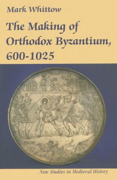 The Making of Orthodox Byzantium, 600-1025
