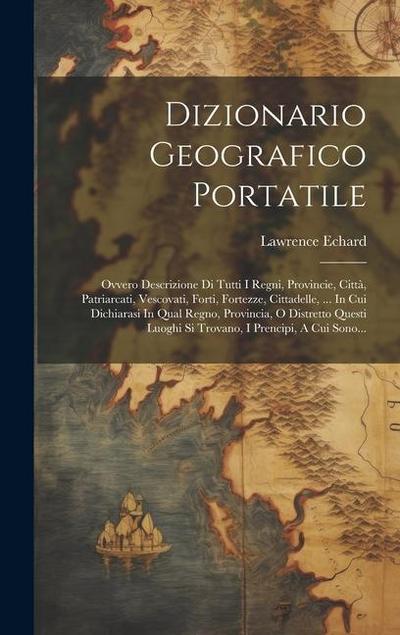 Dizionario Geografico Portatile: Ovvero Descrizione Di Tutti I Regni, Provincie, Città, Patriarcati, Vescovati, Forti, Fortezze, Cittadelle, ... In Cu