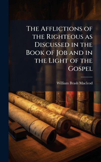 The Afflictions of the Righteous as Discussed in the Book of Job and in the Light of the Gospel