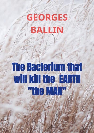The Bacterium that will kill the  EARTH  "the MAN"