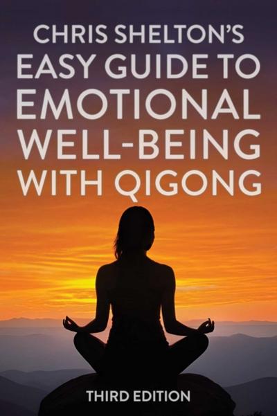 Chris Shelton’s Easy Guide to Emotional Well-being with Qigong: Third Edition