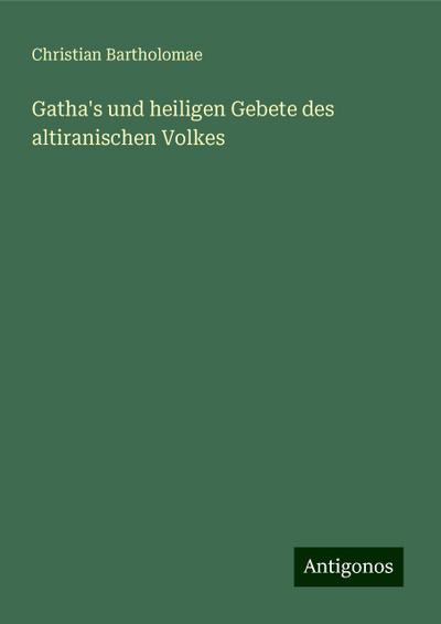 Bartholomae, C: Gatha’s und heiligen Gebete des altiranische